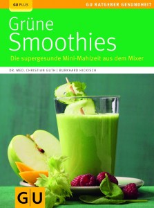 Grüne Smoothies - Die supergesunde Mini-Mahlzeit aus dem Mixer von Dr. med. Christian Guth und Burkhard Hickisch